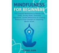 Mindfulness For Beginners 100 Essential Meditations to Reduce Your Stress Anxiety Relief Overcome Depression Guided Meditations for Creating Balance amp I Rafael KainRafael Kain (Auteur)