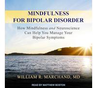 Mindfulness for Bipolar Disorder: How Mindfulness and Neuroscience Can Help You Manage Your Bipolar Symptoms