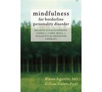 Mindfulness For Borderline Personality Disorder: Relieve Your Suffering Using The Core Skill Of Dialectical Behavior Therapy (Paperback) Blaise Aguirre, (Auteur)