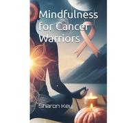 Mindfulness For Cancer Warriors (Awaken The Inner Calm: A Mindfulness And Meditation Series)