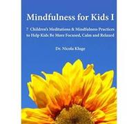 Mindfulness for Kids I: 7 Children’s Meditations & Mindfulness Practices to Help Kids Be More Focused, Calm and Relaxed: Seven Meditation Scripts with Warm-up & Follow-up Activities: Volume 1 - [Versi
