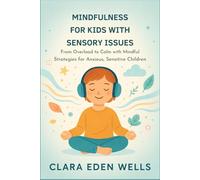 Mindfulness for Kids with Sensory Issues: From Overload to Calm with Mindful Strategies for Anxious, Sensitive Children