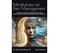 Mindfulness for Pain Management: A Holistic Approach to Healing Chronic Pain, Reducing Stress, and Cultivating Emotional Resilience
