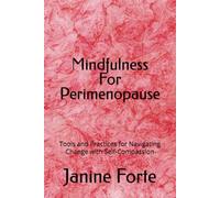 Mindfulness For Perimenopause: Tools and Practices for Navigating Change with Self-Compassion