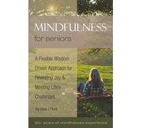 Mindfulness for Seniors: A Flexible Wisdom-Driven Approach for Revealing Joy & Meeting Life's Challenges