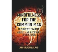Mindfulness for the Common Man: To Survive Trauma, Abuse, and Recovery