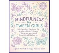 Mindfulness for Tween Girls: 50 Calming Designs for Anxiety Relief, Stress Management, and Emotional Wellness