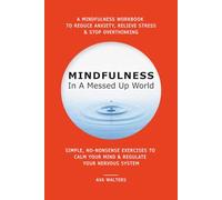 MINDFULNESS In A Messed Up World: A Mindfulness Workbook to Reduce Anxiety, Relieve Stress & Stop Overthinking - Simple, No-Nonsense Exercises to Calm Your Mind & Regulate Your Nervous System