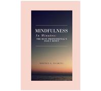 Mindfulness In Minutes: The Busy Professionals Daily Reset: Quick, Powerful Practices To Relieve Stress, Regain Focus, And Cultivate Calm, No Matter How Hectic Life Gets