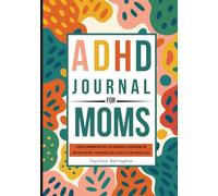 Mindfulness Journal For ADHD Moms: A Guided Companion for Focus, Self-Compassion & Rediscovering You, Build Daily Routines, Calm Mental Chaos & Finally Feel Like Yourself Again