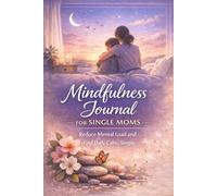 Mindfulness Journal for Single Mothers: Reduce mental load and find daily peace, simply