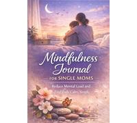 Mindfulness Journal for Single Mothers: Reduce mental load and find daily peace, simply