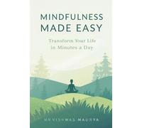 Mindfulness Made Easy: Transform Your Life in Minutes a Day