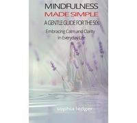 Mindfulness Made Simple: A Gentle Guide for The 50s: Embracing Calm and Clarity in Everyday Life