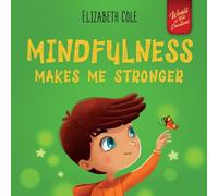 Mindfulness Makes Me Stronger: Kid’s Book to Find Calm, Keep Focus and Overcome Anxiety (Children’s Book for Boys and Girls)