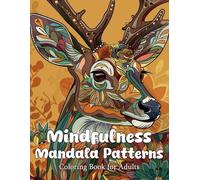 Mindfulness Mandala Patterns: Coloring book for adults for Stress relieving, relaxing and calmness.: Amazing designs of Animals, flowers and Landscape ... ultimate mind relaxation through coloring.