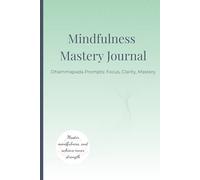 Mindfulness Mastery Journal: 100 Days of Dhammapada Wisdom: Cultivate Focus, Dissolve Distractions and Unlock Inner Tranquility.