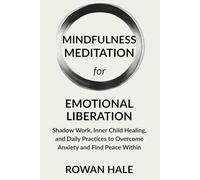 Mindfulness Meditation for Emotional Liberation: Shadow Work, Inner Child Healing, and Daily Practices to Overcome Anxiety and Find Peace Within