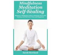 Mindfulness Meditation for SelfHealing Beginners Meditation Guide to Eliminate Stress Anxiety and Depression and Find Inner Peace and Happiness - Sarah Ro Sarah RowlandSarah Rowland (Auteur)