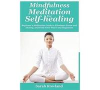 Mindfulness Meditation for SelfHealing Beginners Meditation Guide to Eliminate Stress Anxiety and Depression and Find Inner Peace and Happiness - Sarah Ro Sarah RowlandSarah Rowland (Auteur)