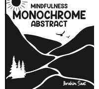Mindfulness Monochrome Abstract Coloring Book: Relaxing Minimalist Black and White Abstract Art for Stress Relief and Creative Mindfulness