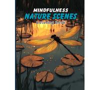 Mindfulness Nature Scenes Coloring Book for Adults: Peaceful Plants, Calming Wildlife & Serene Landscapes to Color for Stress Relief, Relaxation and Creative Escape. Perfect for Teens and Grown-Ups