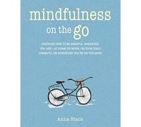 Mindfulness on the Go: Discover how to be mindful wherever you are-at home or work, on your daily commute, or whenever you're on the move