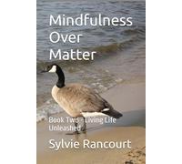 Mindfulness Over Matter: Book Two - Living Life Unleashed