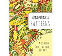 Mindfulness Patterns. A Relaxing Coloring Book for Adults.: Intricate Designs to Calm the Mind, Soothe the Soul, and Inspire Creativity. Stress relief, for teens.