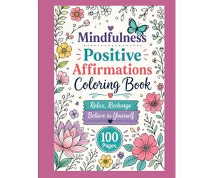 Mindfulness Positive Affirmations Coloring Book: Relax Recharge Believe in Yourself-100 Pages