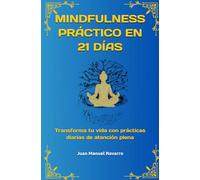 MINDFULNESS PRÁCTICO EN 21 DÍAS: Transforma tu vida con prácticas diarias de atención plena