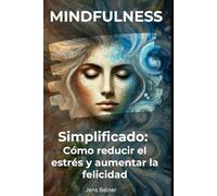 Mindfulness simplificado: Cómo reducir el estrés y aumentar la felicidad