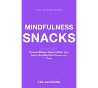 Mindfulness Snacks: Science-Backed Ways to Calm Your Mind, One Bite-Sized Snack at a Time