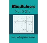 Mindfulness Sudoku Focus on the present moment: Mindfulness Sudoku Puzzle Book | Help Calm the Mind | Relax and Focus | Mindful Moments | 6 x 9 inch, 110 pages | 50+ Puzzles | Solutions Included