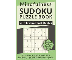 Mindfulness Sudoku Puzzle Book with Inspirational Quotes, 125+ Easy to Hard Puzzles with Solutions, Tips, and Mindfulness Quotes: Sudoku with Uplifting Quotes for Inner Growth, Presence & Mindset