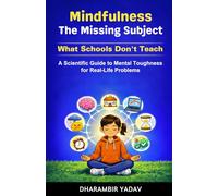 Mindfulness: The Missing Subject: What Schools Don’t Teach - A Scientific guide to Mental Toughness for Real-Life Problems