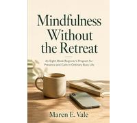 Mindfulness Without Retreat: An Eight-W eginner's Program for Presence and Calm in Ordinary Busy Life