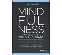 Mindfulness without the Bells and Beads by Clif Smith Clif Smith (Auteur)
