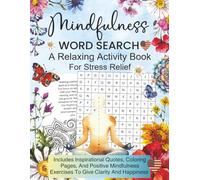 Mindfulness Word Search: A Relaxing Activity Book For Stress Relief Including Inspirational Quotes, Colouring Pages and Positive Mindfulness Exercises To Give Clarity And Happiness