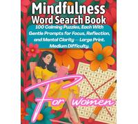 Mindfulness Word Search Book For Women: 100 Calming Puzzles Each With Gentle Prompts For Focus, Reflection, And Mental Clarity - Large Print. Medium Difficulty.