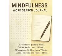 MINDFULNESS WORD SEARCH JOURNAL: A Meditative Journey With Guided Reflections, Hidden Affirmations To Heal From Within, Calm The Mind And Reduce Stress