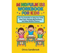 Mindfulness Workbook for Kids: 60+ Fun Activities to Help Your Child Stay Calm, Manage Big Emotions, and Make Mindful Choices.