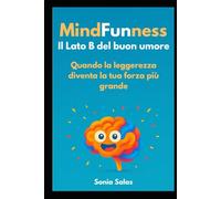 MindFunness: Il lato B del buon umore: Quando la leggerezza diventa la tua forza più grande