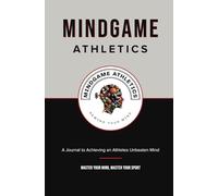 MINDGAME ATHLETICS: A Journal to Achieving an Athletes Unbeaten Mind