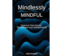 Mindlessly Mindful: Empower Your Journey: The Ultimate Goal-Setting Journal