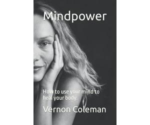 Mindpower: How to use your mind to heal your body.