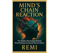 Minds Chain Reaction: The Hidden Mechanism Behind Overthinking, Emotional Storms & Clarity