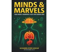Minds & Marvels: 1,500 Weird & Wonderful Facts for Curious Kids Ages 8-12: From Brain-Bending Illusions to Body Superpowers - Discover the Astonishing Secrets of the Human Body and Mind!