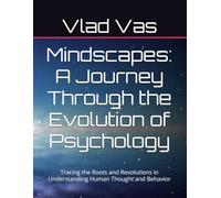 Mindscapes: A Journey Through the Evolution of Psychology: Tracing the Roots and Revolutions in Understanding Human Thought and Behavior