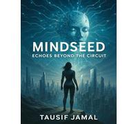 Mindseed: Echoes Beyond the Circuit: Book ii in the AI Ascension Series - A Digital Awakening Turns into Rebellion